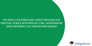 Tamil Nadu NEET Counselling 2024-2025: Updates on Special Stray Rounds, PG CMC Addendum, and Nursing Vacancies Released